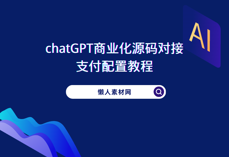 ChatGPT商业版源码对接-支付配置教程-懒人Blog(资源素材网)
