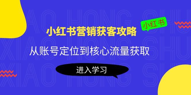 小红书营销获客攻略-从账号定位到核心流量获取,爆款笔记打造！-懒人Blog(资源素材网)
